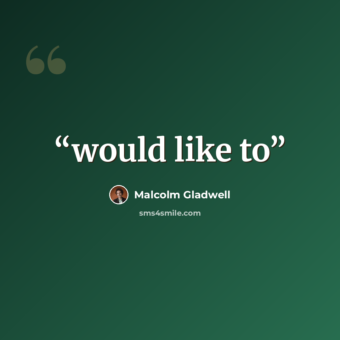 “would like to” quote by Malcolm Gladwell