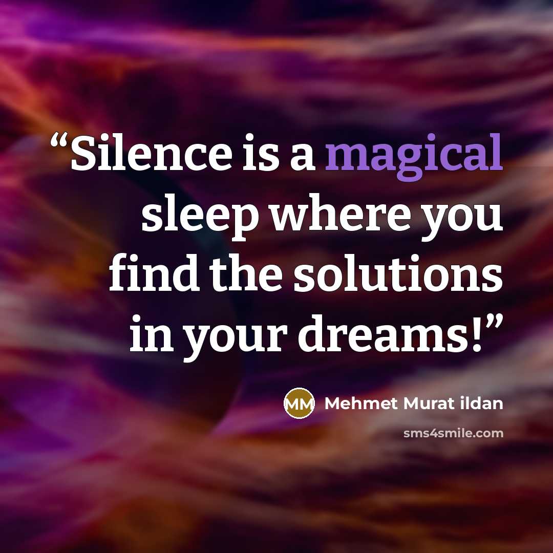 “Silence is a magical sleep where you find the solutions in your dreams!” quote by Mehmet Murat ildan