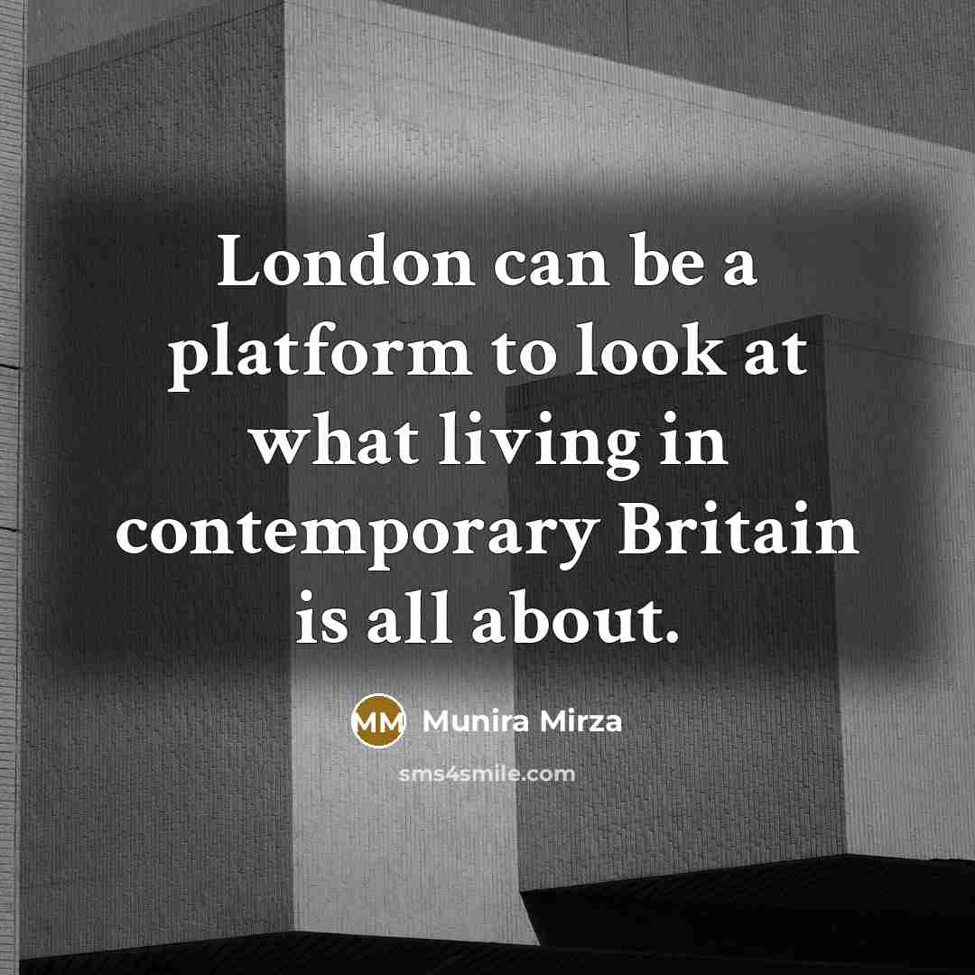 “London can be a platform to look at what living in contemporary Britain is all about.” quote by Munira Mirza