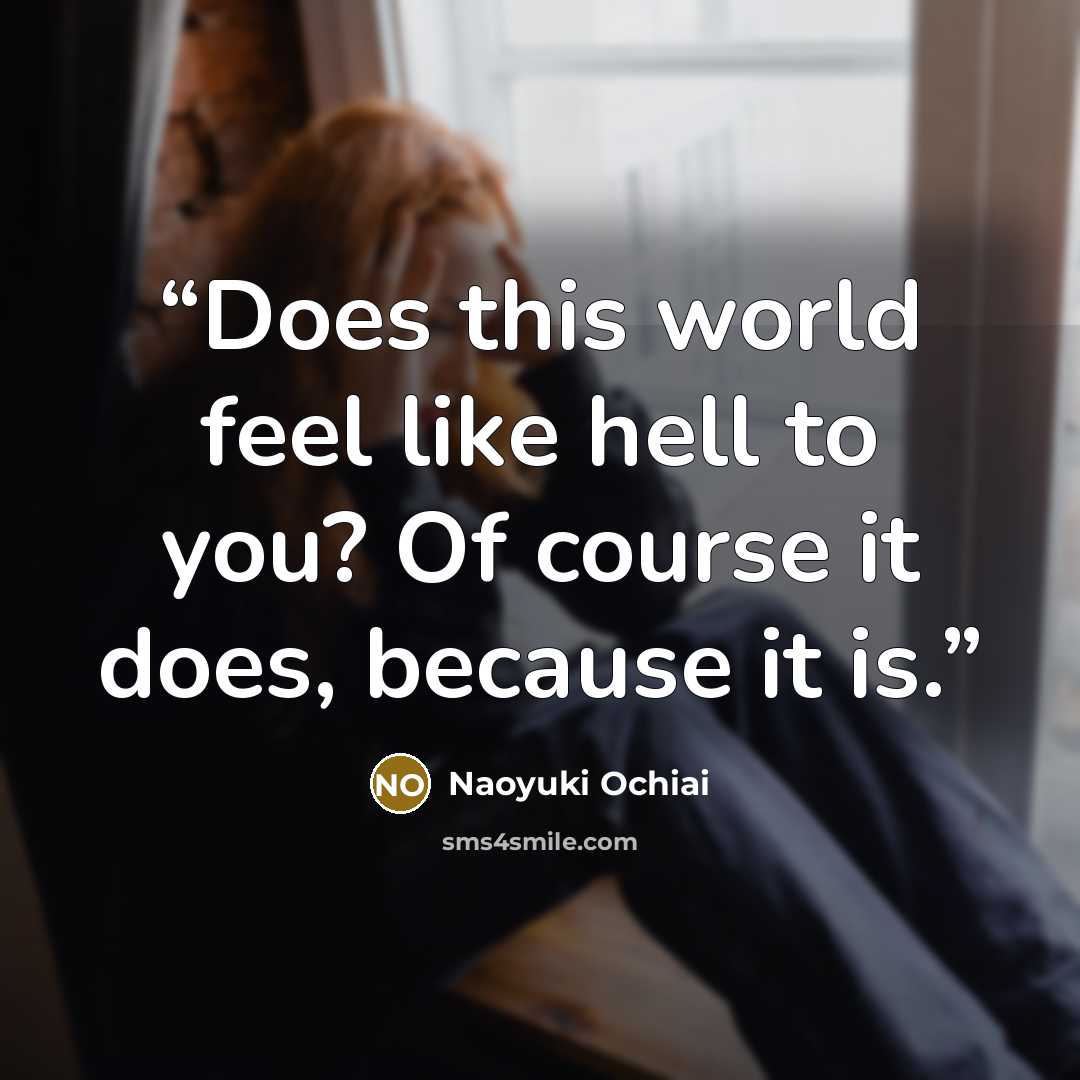 “Does this world feel like hell to you? Of course it does, because it is.” quote by Naoyuki Ochiai