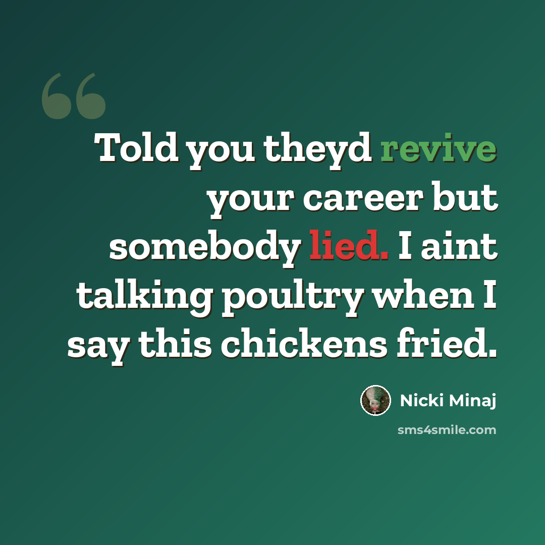 “Told you theyd revive your career but somebody lied. I aint talking poultry when I say this chickens fried.” quote by Nicki Minaj