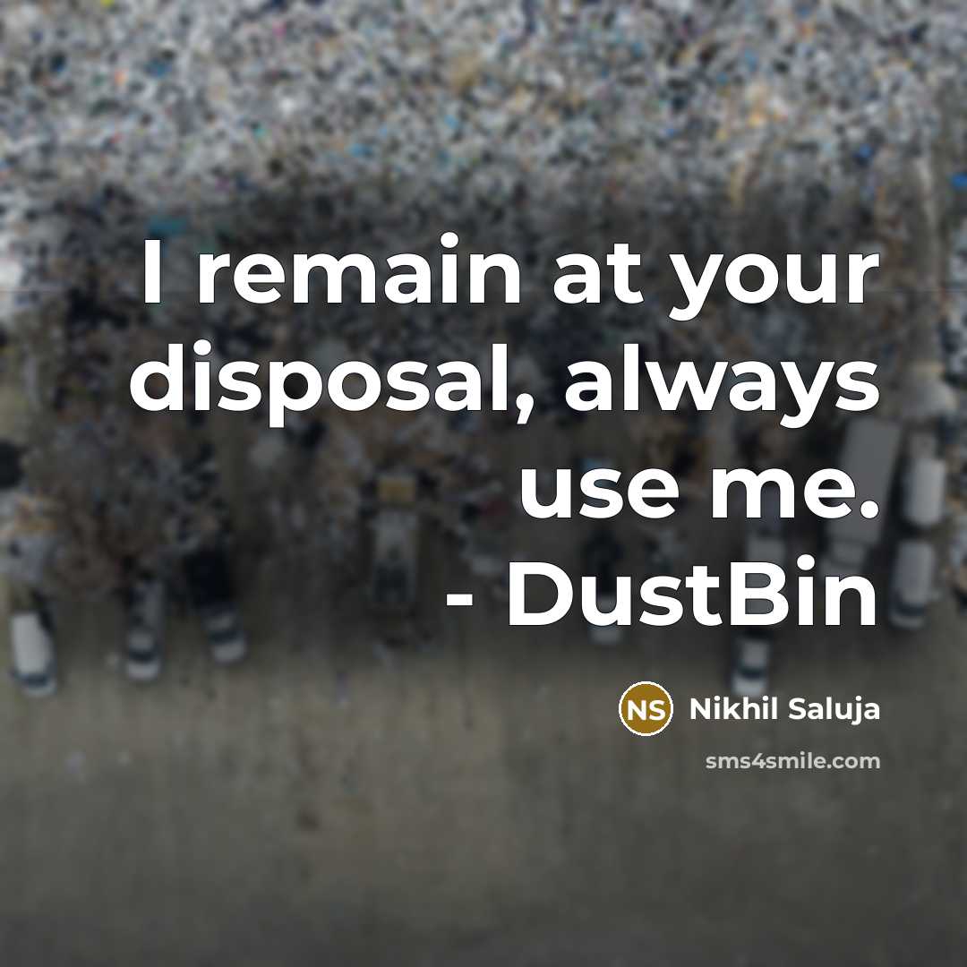 “I remain at your disposal, always use me. - DustBin” quote by Nikhil Saluja