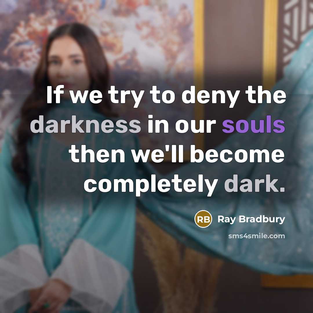 “If we try to deny the darkness in our souls then we'll become completely dark.” quote by Ray Bradbury