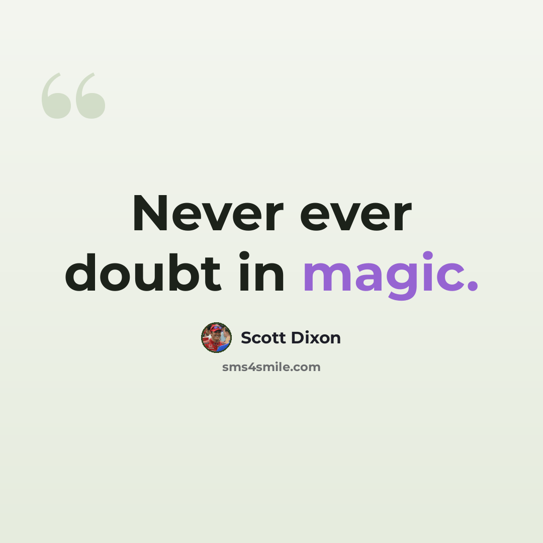 “Never ever doubt in magic.” quote by Scott Dixon
