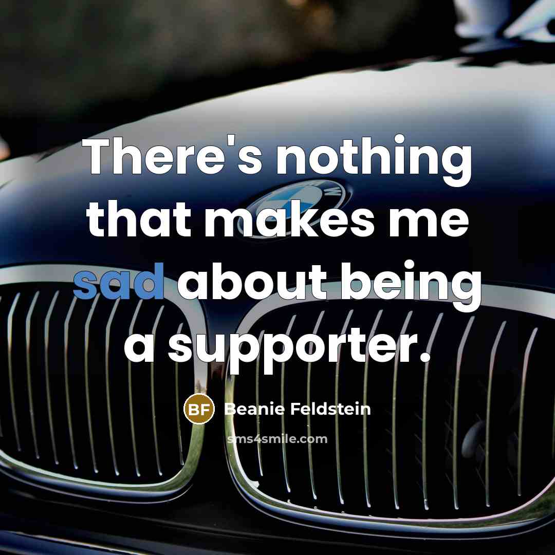 “There's nothing that makes me sad about being a supporter.” quote by Beanie Feldstein