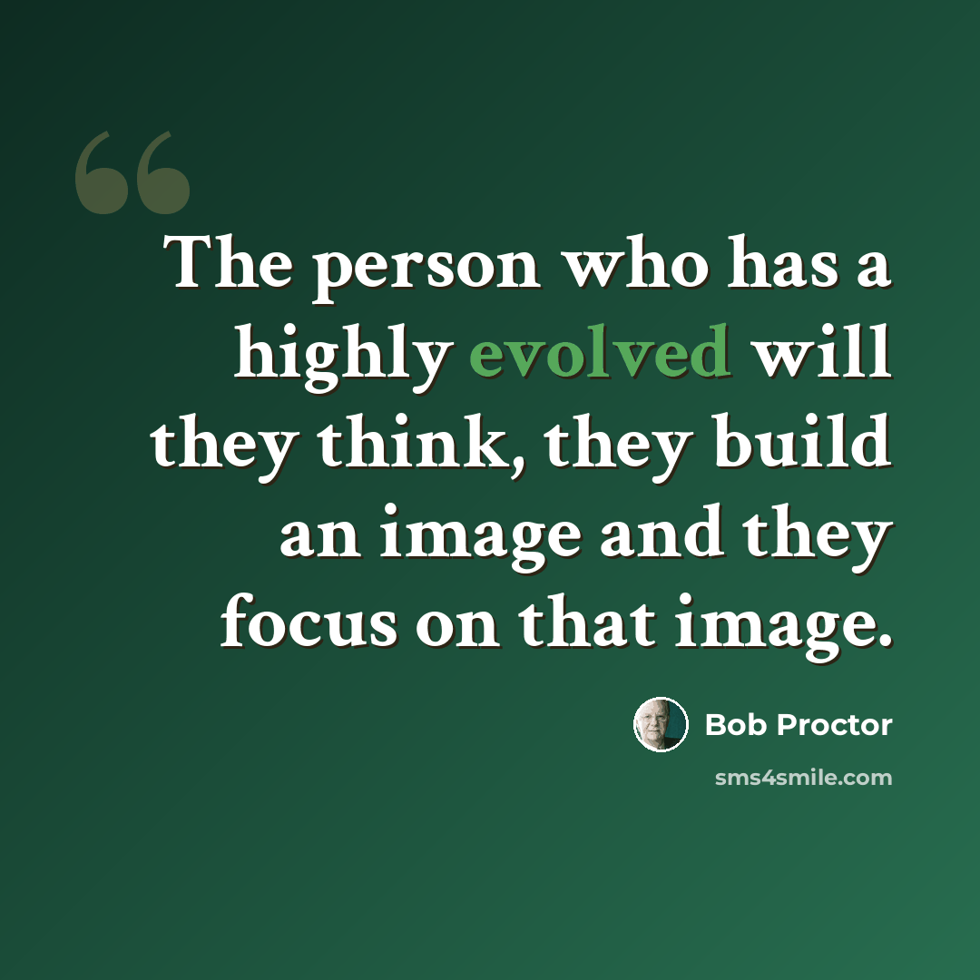 “The person who has a highly evolved will they think, they build an image and they focus on that image.” quote by Bob Proctor