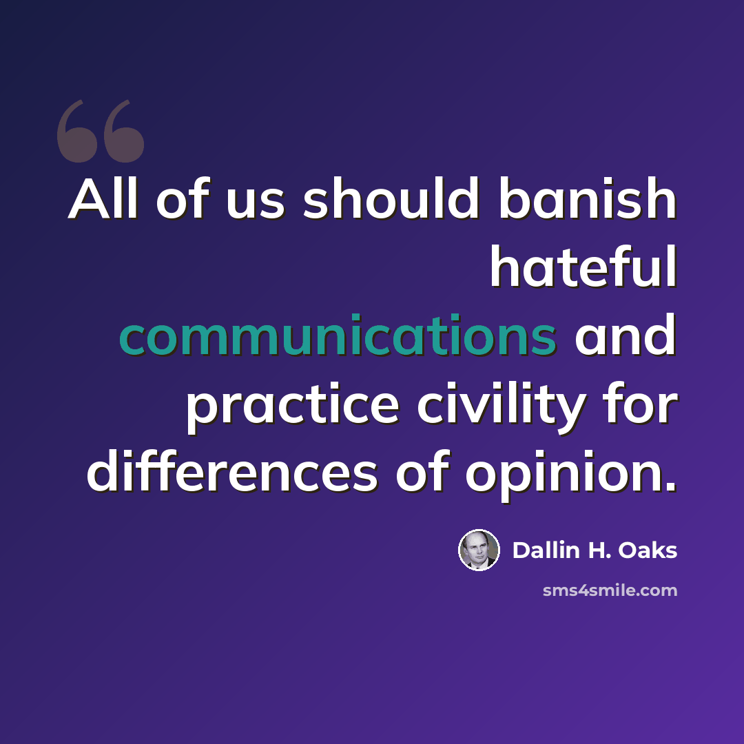 “All of us should banish hateful communications and practice civility for differences of opinion.” quote by Dallin H. Oaks