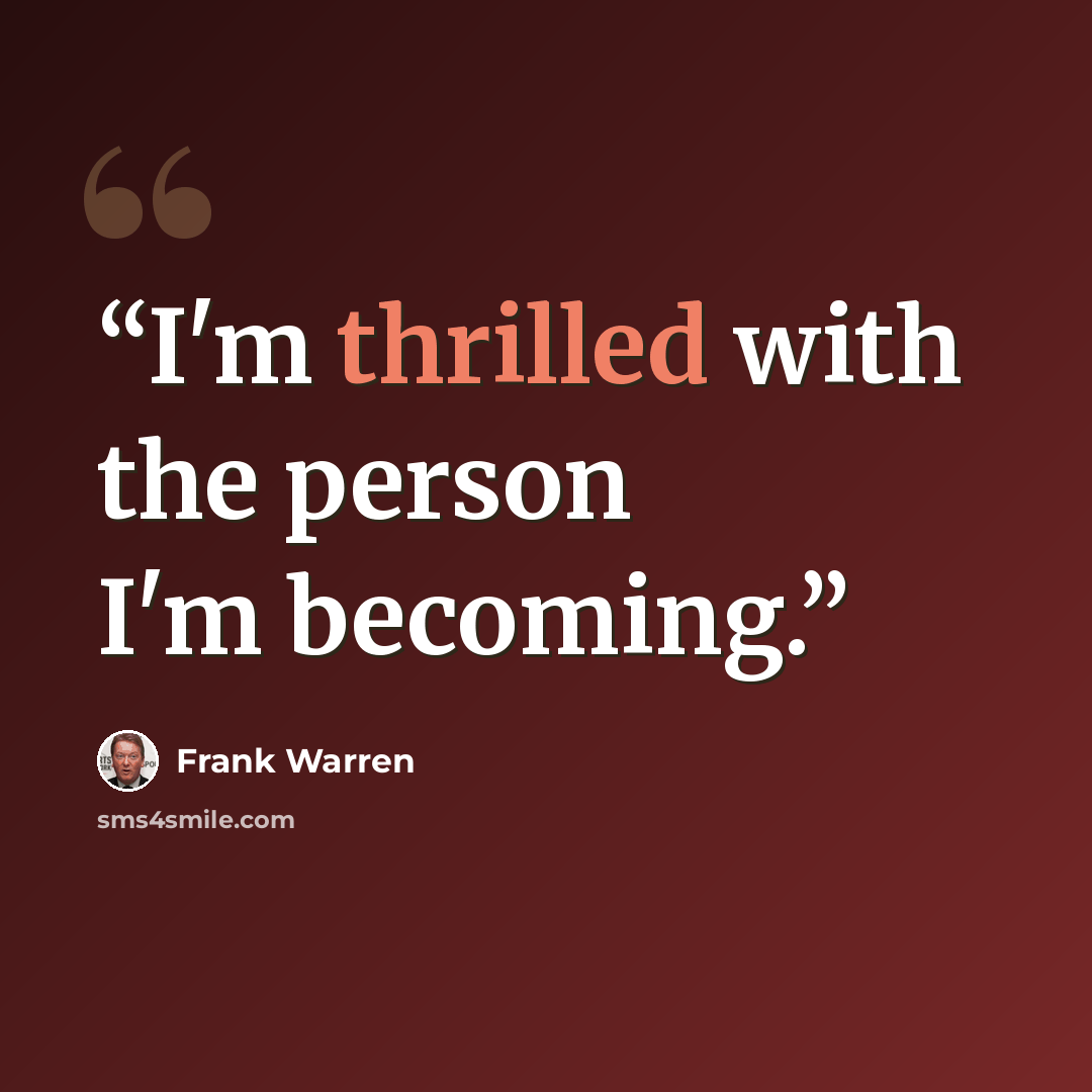 “I'm thrilled with the person I'm becoming.” quote by Frank Warren