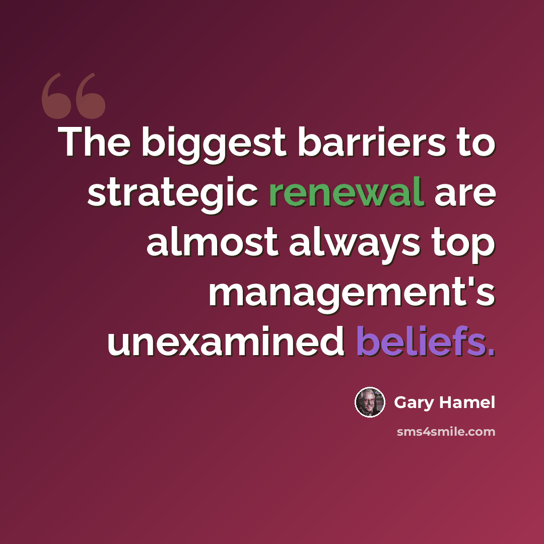 “The biggest barriers to strategic renewal are almost always top management's unexamined beliefs.” quote by Gary Hamel