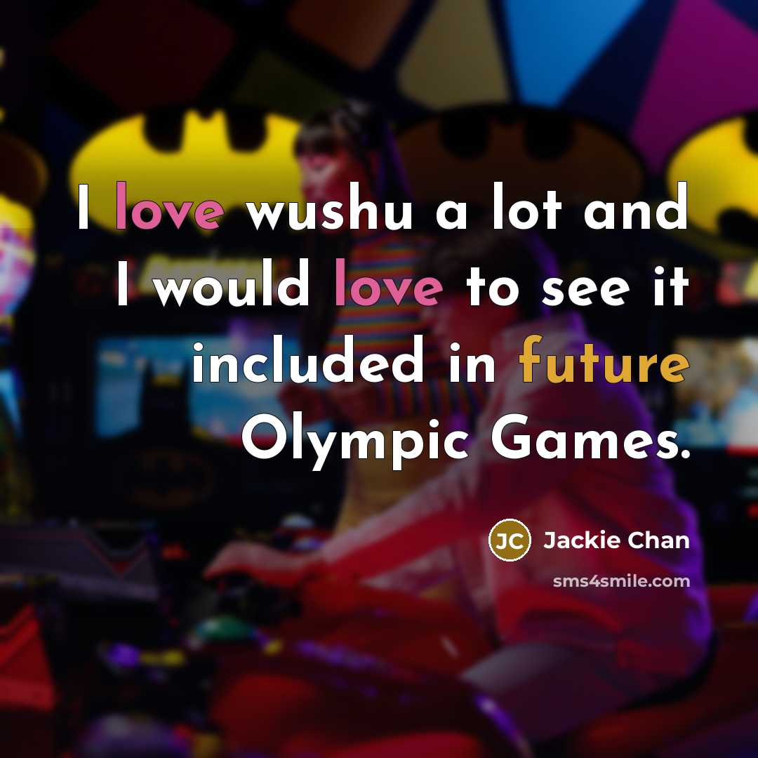 “I love wushu a lot and I would love to see it included in future Olympic Games.” quote by Jackie Chan