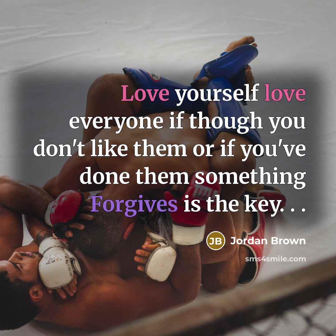 “Love yourself love everyone if though you don't like them or if you've done them something Forgives is the key. . .” quote by Jordan Brown