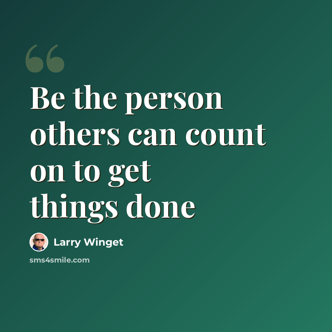 “Be the person others can count on to get things done” quote by Larry Winget