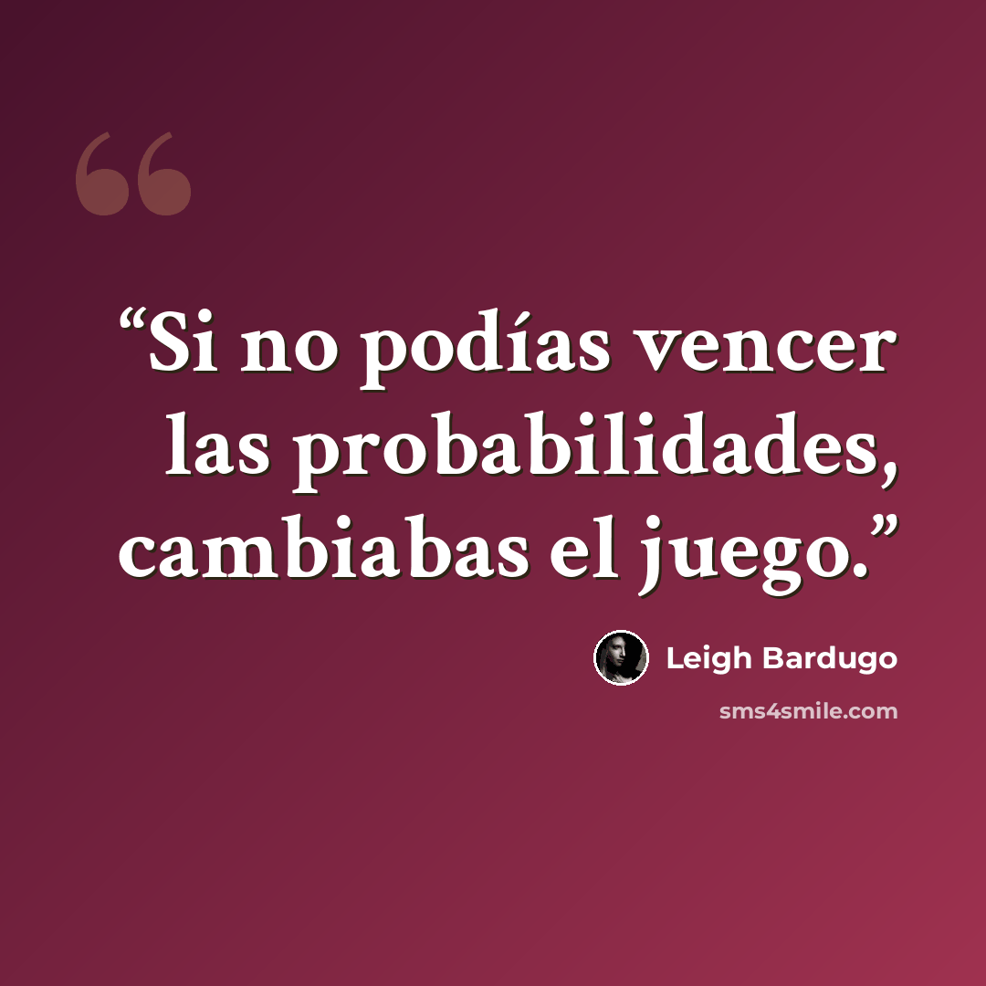 “Si no podías vencer las probabilidades, cambiabas el juego.” quote by Leigh Bardugo