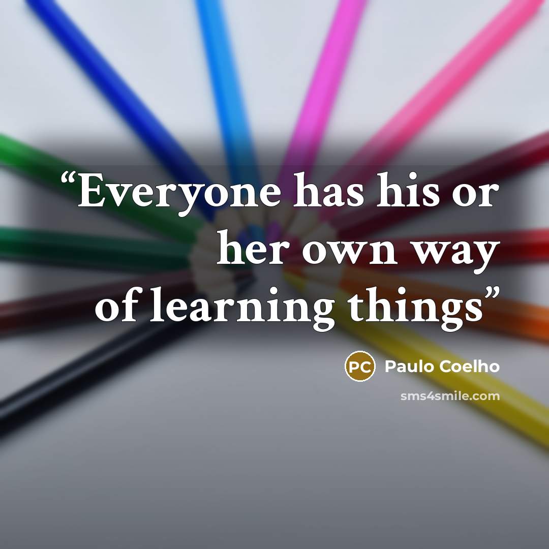 “Everyone has his or her own way of learning things” quote by Paulo Coelho