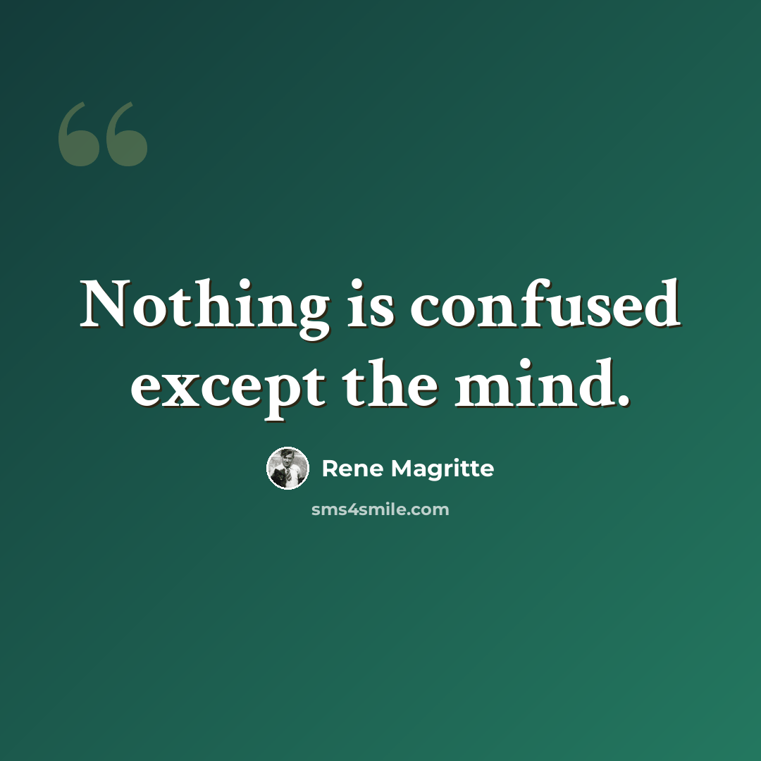 “Nothing is confused except the mind.” quote by Rene Magritte
