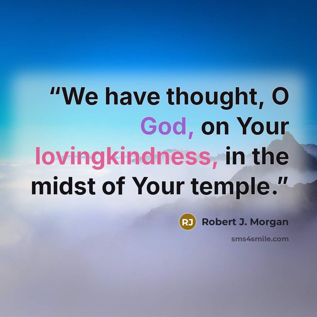 “We have thought, O God, on Your lovingkindness, in the midst of Your temple.” quote by Robert J. Morgan