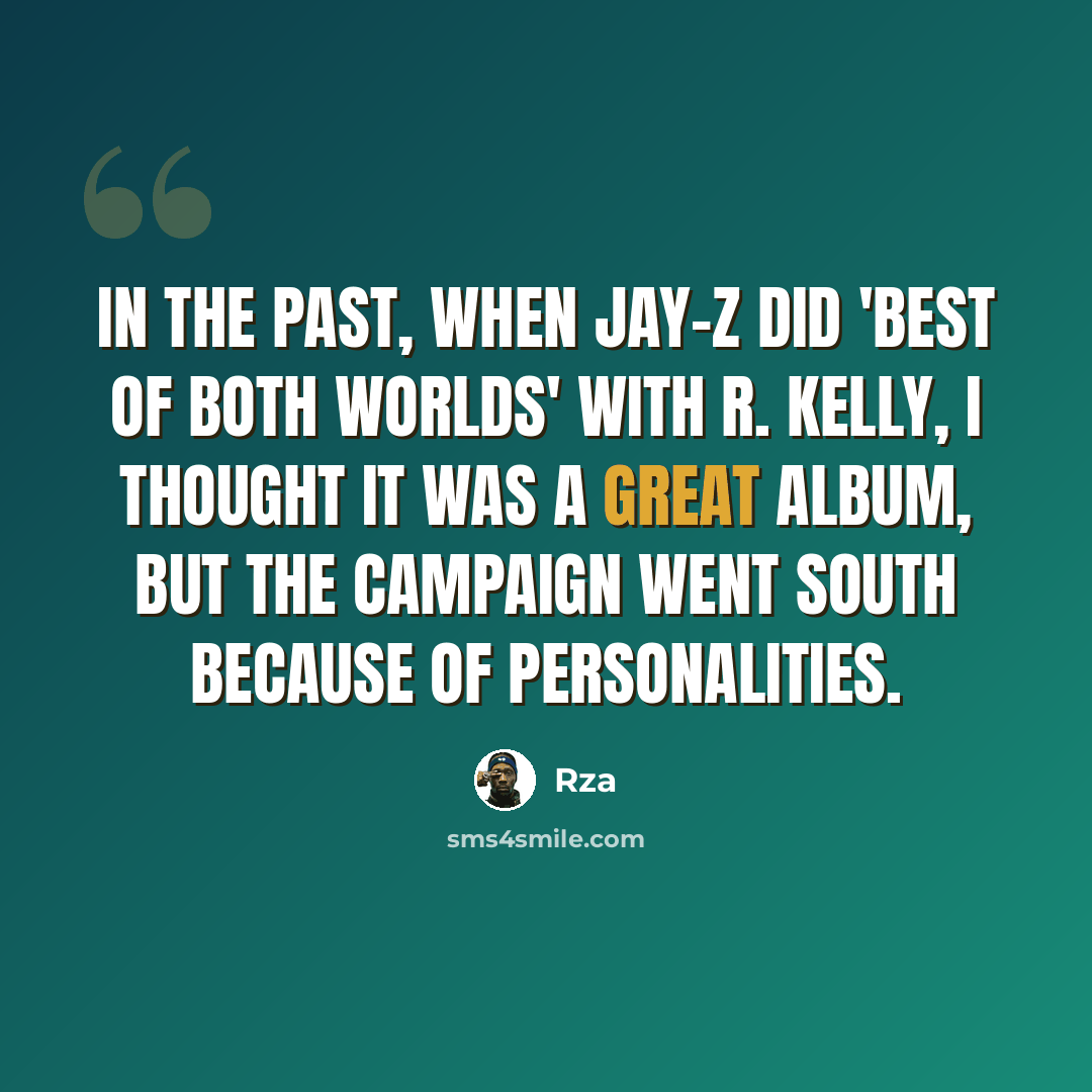 “In the past, when Jay-Z did 'Best of Both Worlds' with R. Kelly, I thought it was a great album, but the campaign went south because of personalities.” quote by Rza