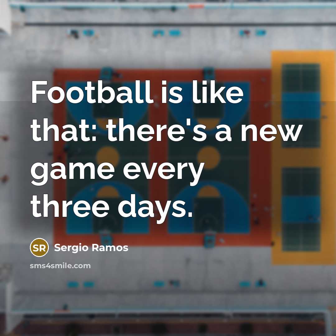 “Football is like that: there's a new game every three days.” quote by Sergio Ramos