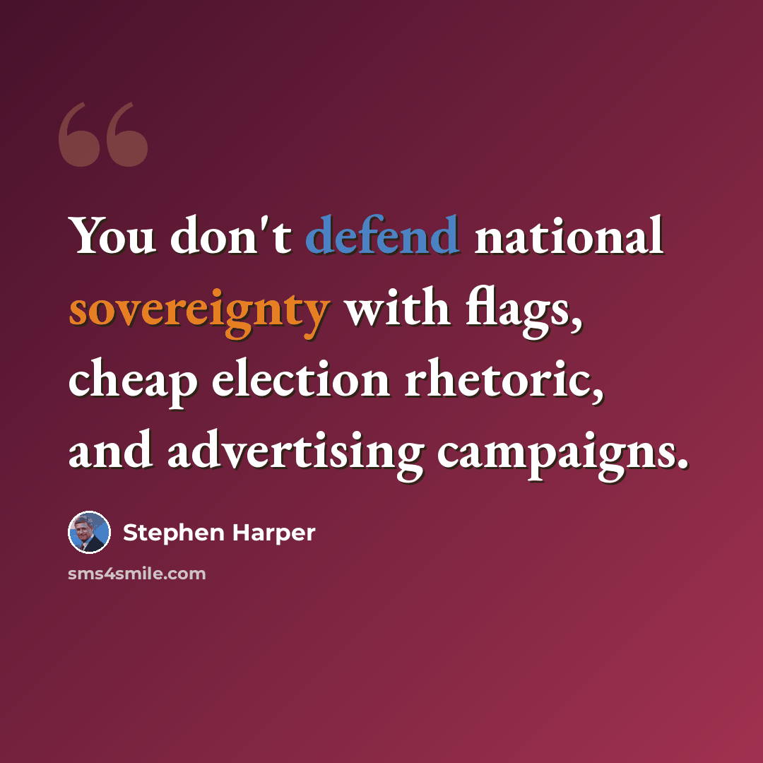 “You don't defend national sovereignty with flags, cheap election rhetoric, and advertising campaigns.” quote by Stephen Harper