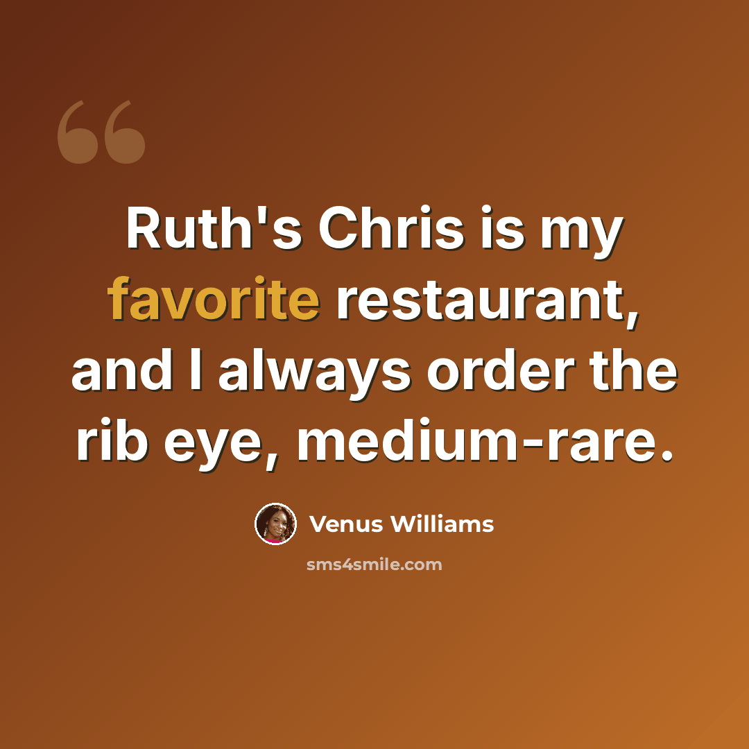 “Ruth's Chris is my favorite restaurant, and I always order the rib eye, medium-rare.” quote by Venus Williams