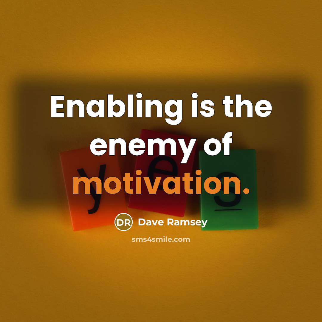 “Enabling is the enemy of motivation.” quote by Dave Ramsey