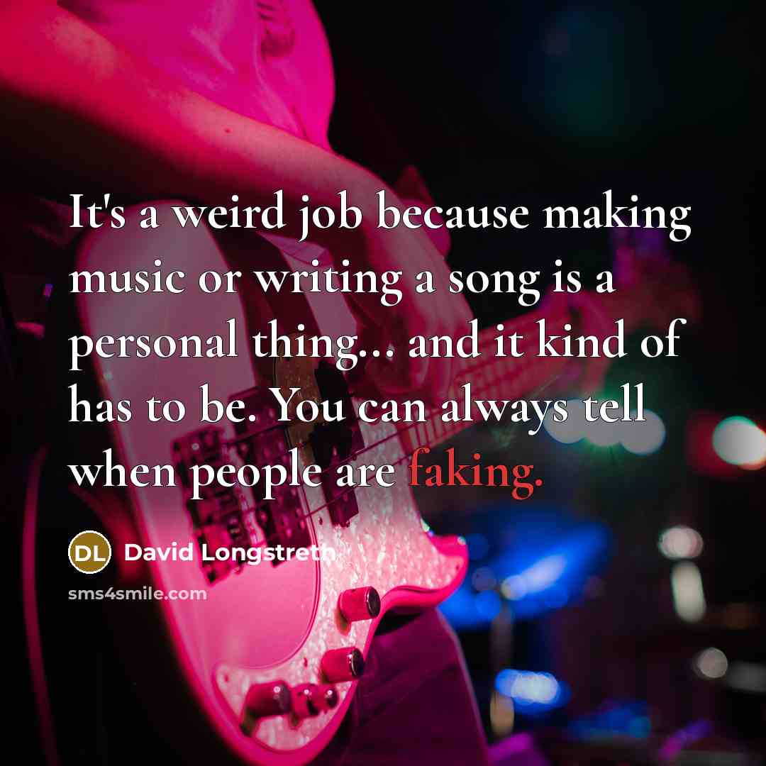 “It's a weird job because making music or writing a song is a personal thing... and it kind of has to be. You can always tell when people are faking.” quote by David Longstreth
