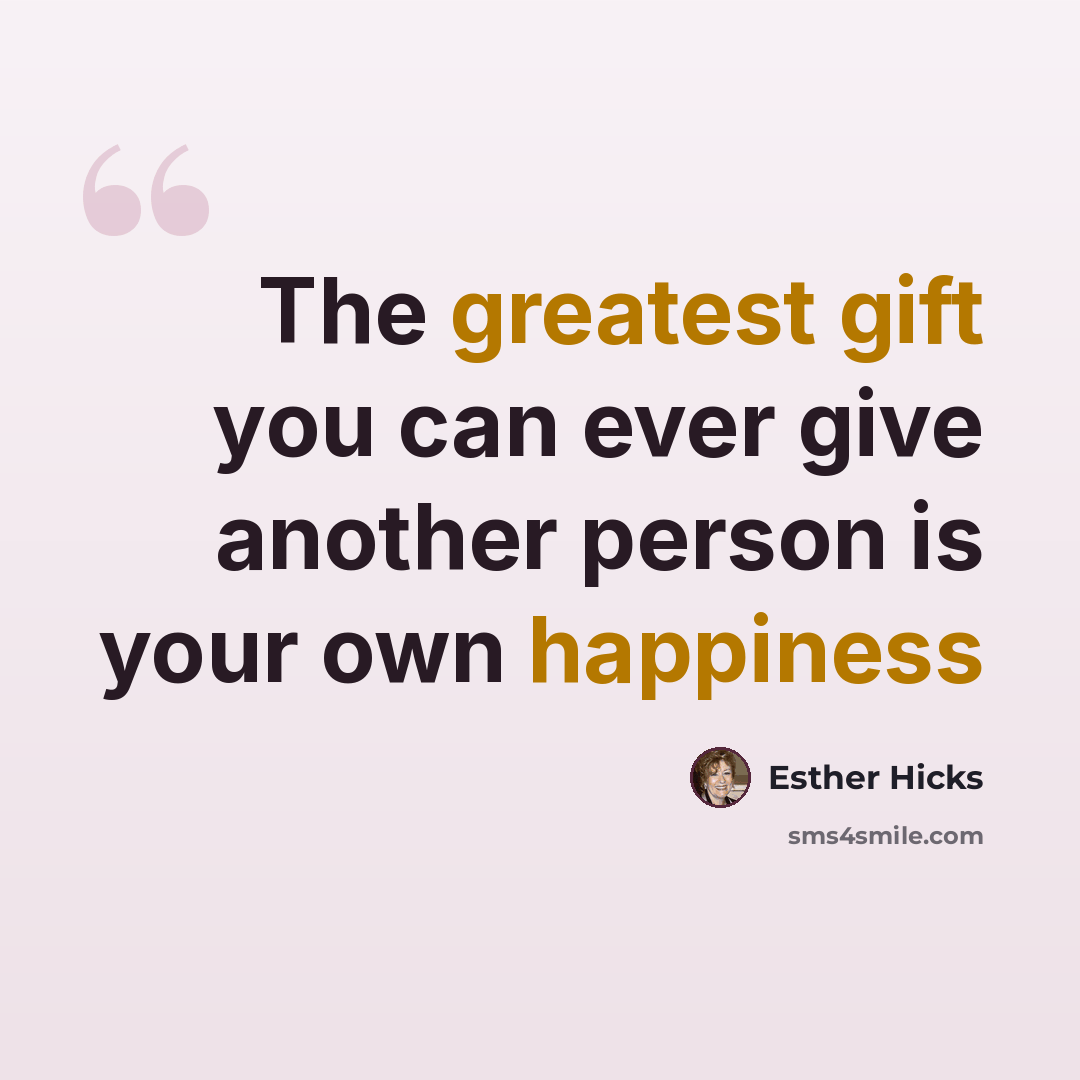 “The greatest gift you can ever give another person is your own happiness” quote by Esther Hicks