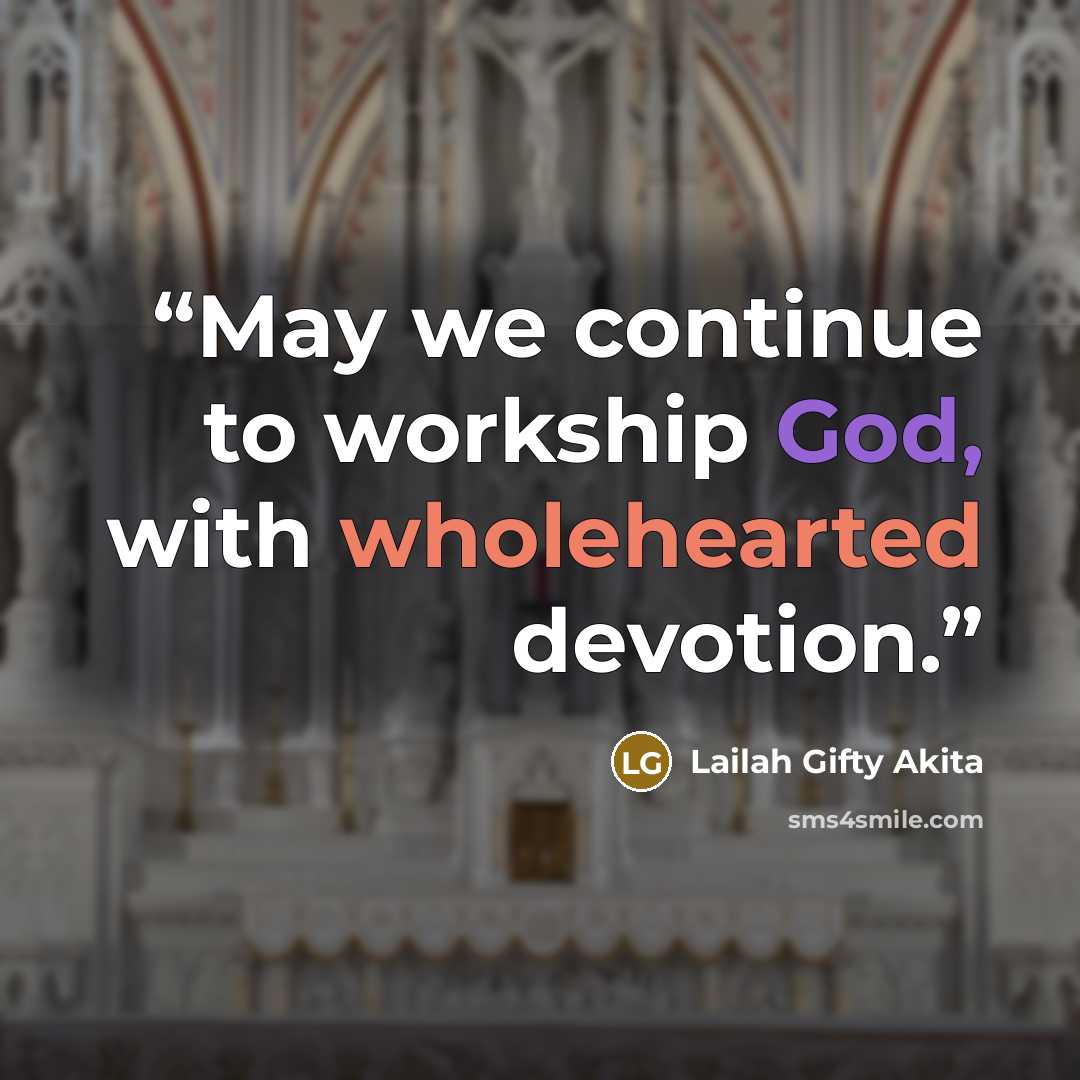 “May we continue to workship God, with wholehearted devotion.” quote by Lailah Gifty Akita