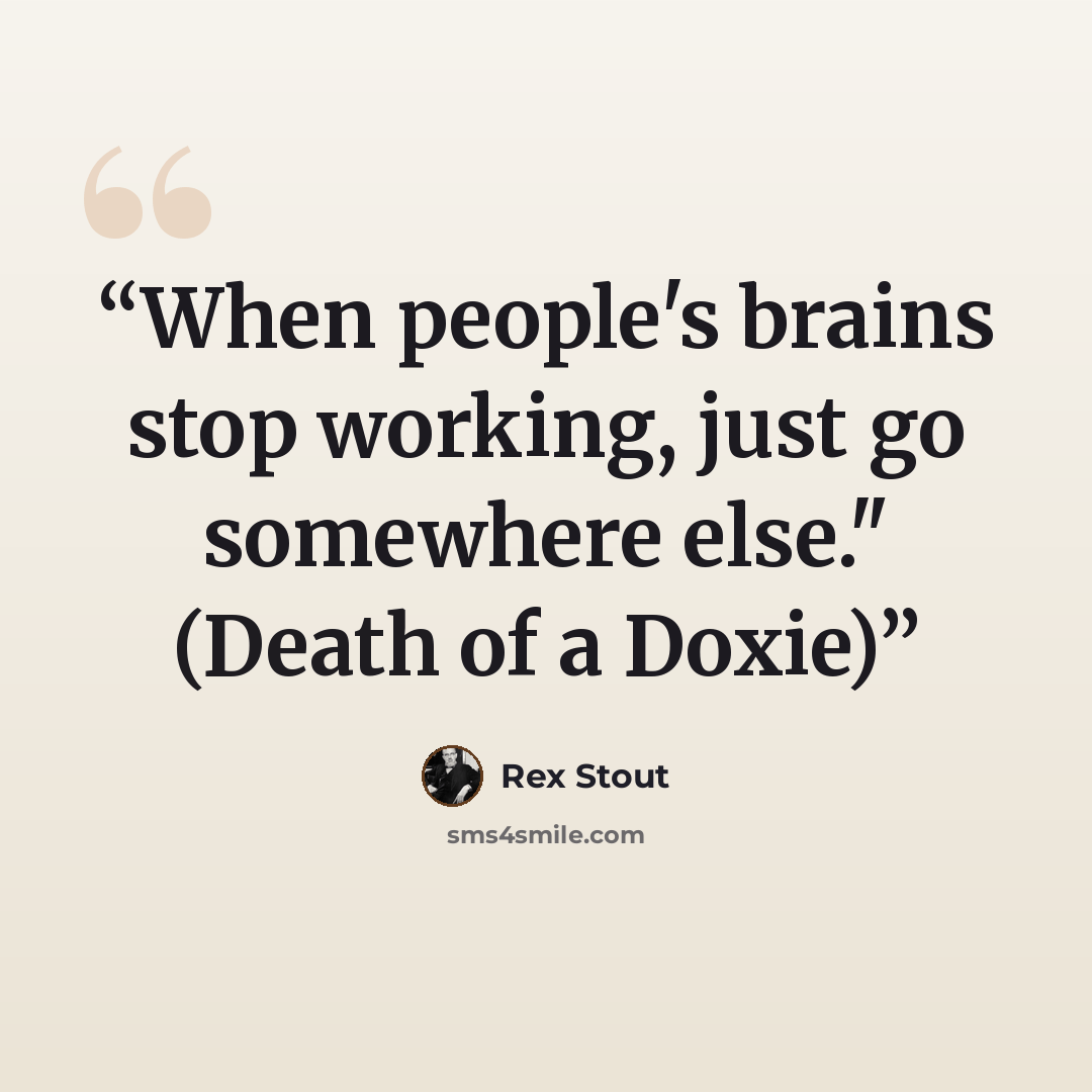 “When people's brains stop working, just go somewhere else." (Death of a Doxie)” quote by Rex Stout