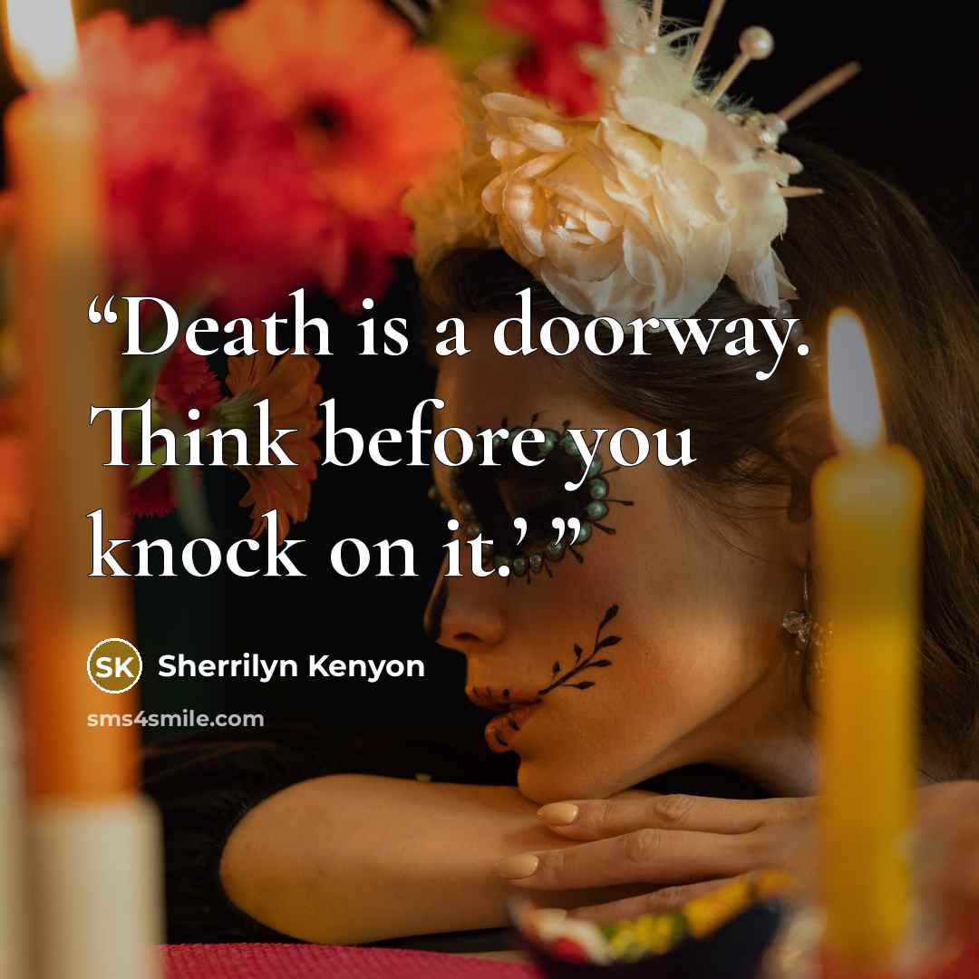 “Death is a doorway. Think before you knock on it.’” quote by Sherrilyn Kenyon