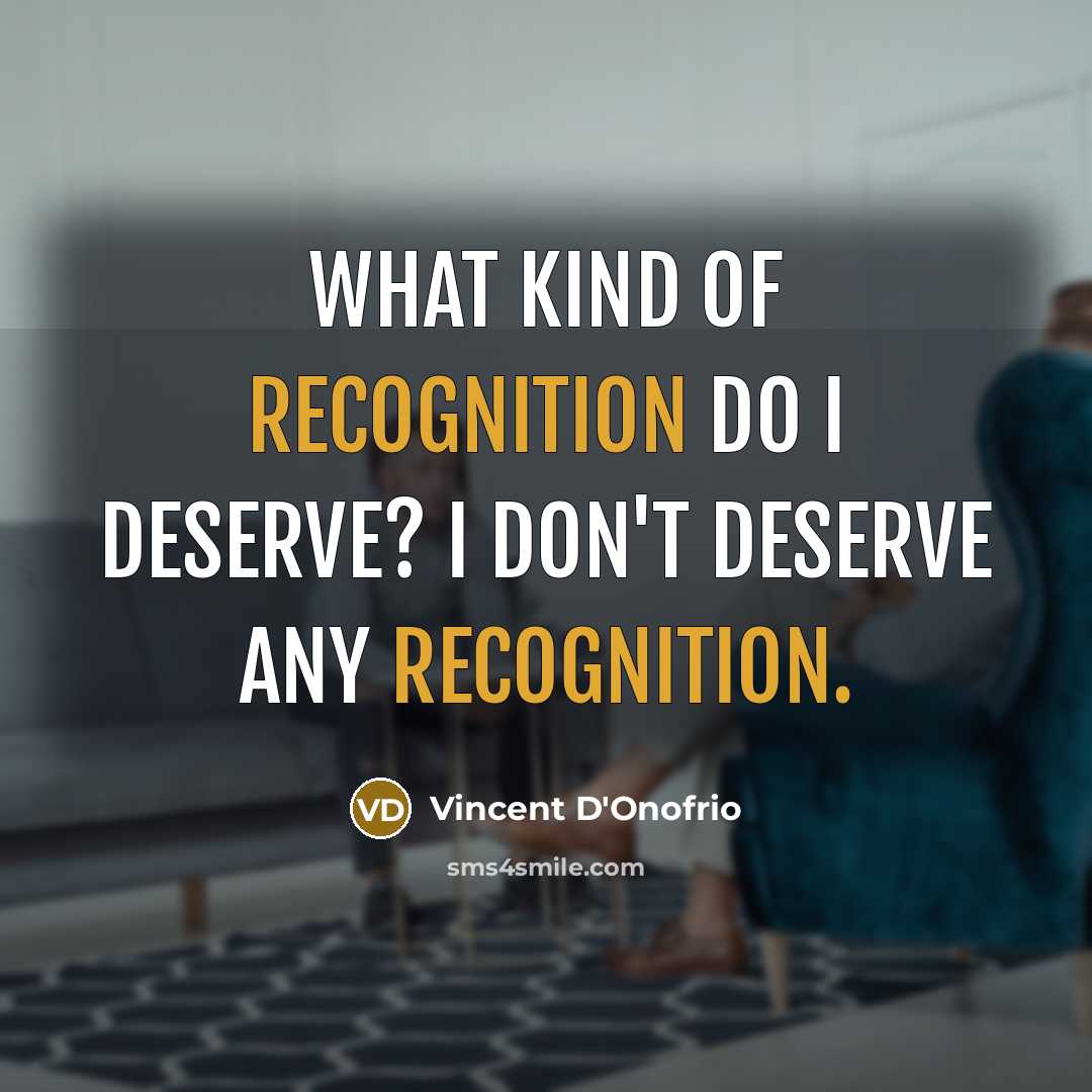 “What kind of recognition do I deserve? I don't deserve any recognition.” quote by Vincent D'Onofrio