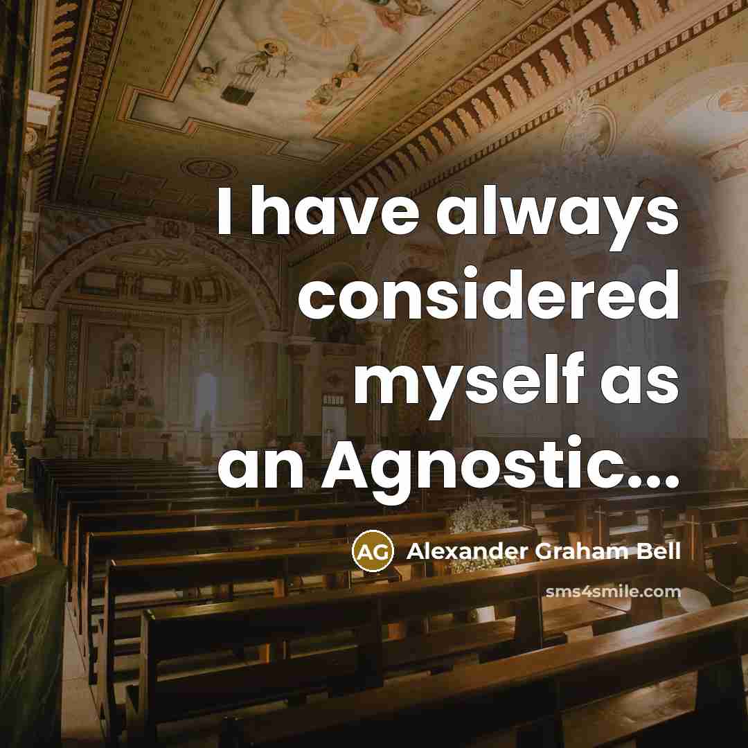 “I have always considered myself as an Agnostic...” quote by Alexander Graham Bell