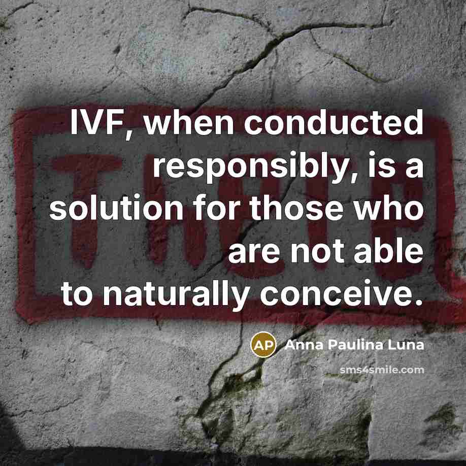 “IVF, when conducted responsibly, is a solution for those who are not able to naturally conceive.” quote by Anna Paulina Luna