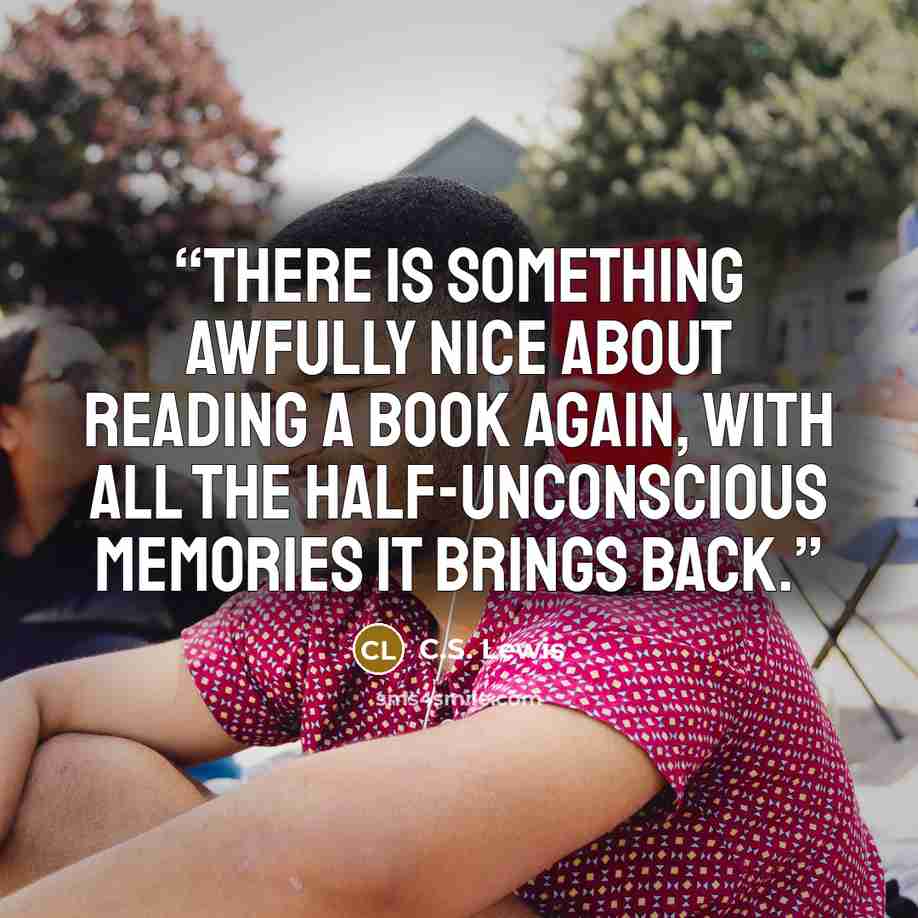 “There is something awfully nice about reading a book again, with all the half-unconscious memories it brings back.” quote by C.S. Lewis