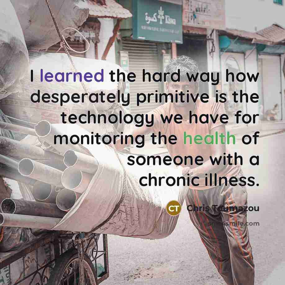 “I learned the hard way how desperately primitive is the technology we have for monitoring the health of someone with a chronic illness.” quote by Chris Toumazou