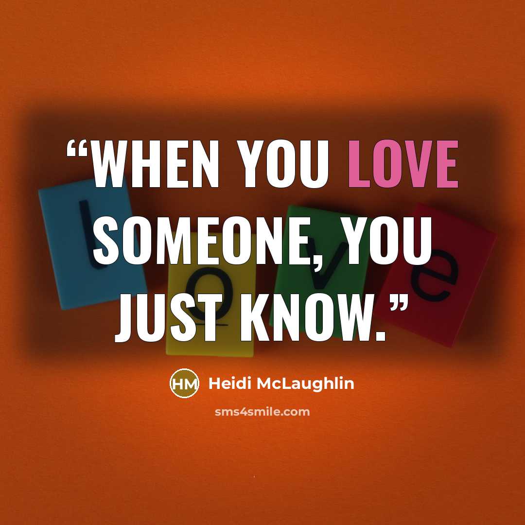 “When you love someone, you just know.” quote by Heidi McLaughlin