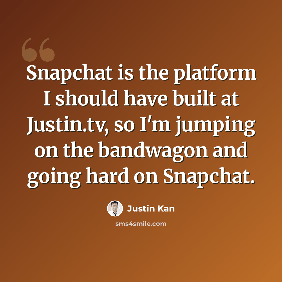 “Snapchat is the platform I should have built at Justin.tv, so I'm jumping on the bandwagon and going hard on Snapchat.” quote by Justin Kan