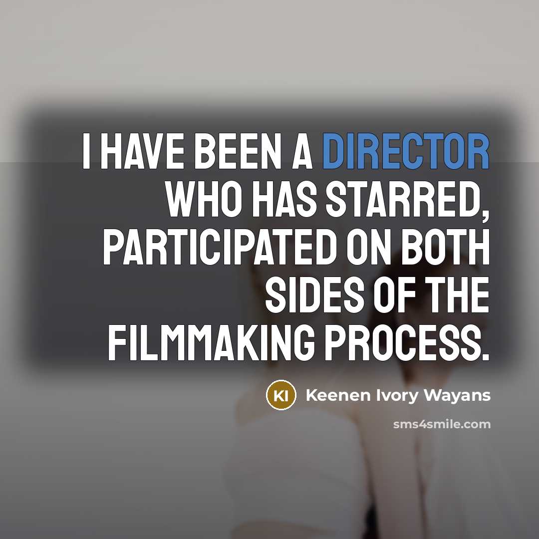 “I have been a director who has starred, participated on both sides of the filmmaking process.” quote by Keenen Ivory Wayans
