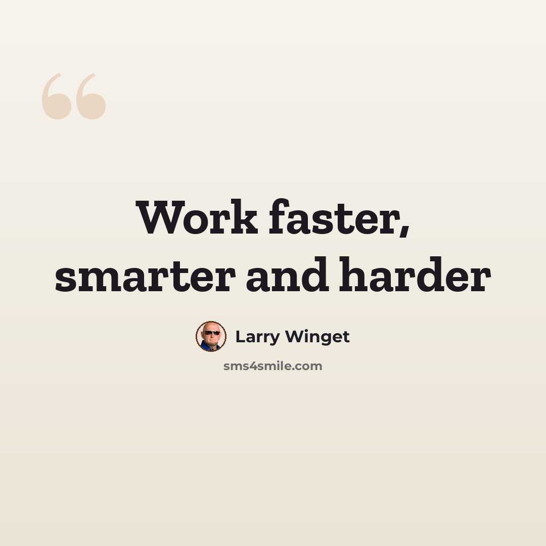 “Work faster, smarter and harder” quote by Larry Winget