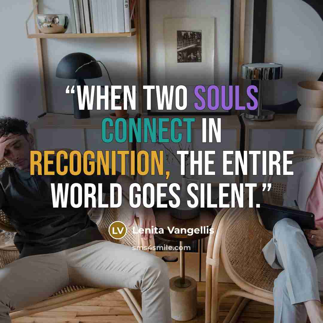“When two souls connect in recognition, the entire world goes silent.” quote by Lenita Vangellis