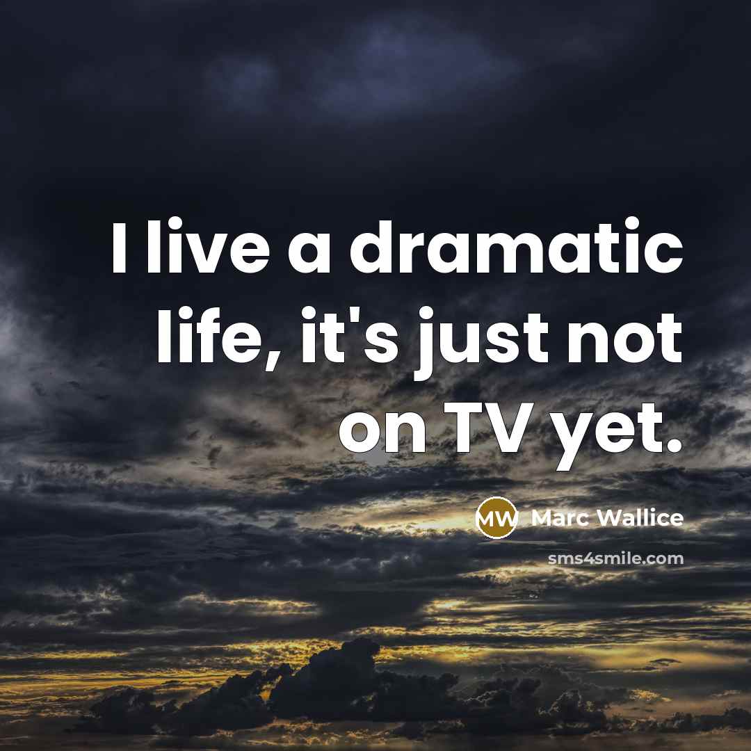 “I live a dramatic life, it's just not on TV yet.” quote by Marc Wallice