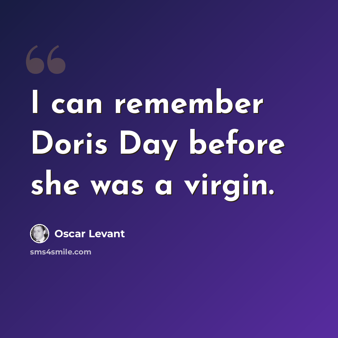“I can remember Doris Day before she was a virgin.” quote by Oscar Levant