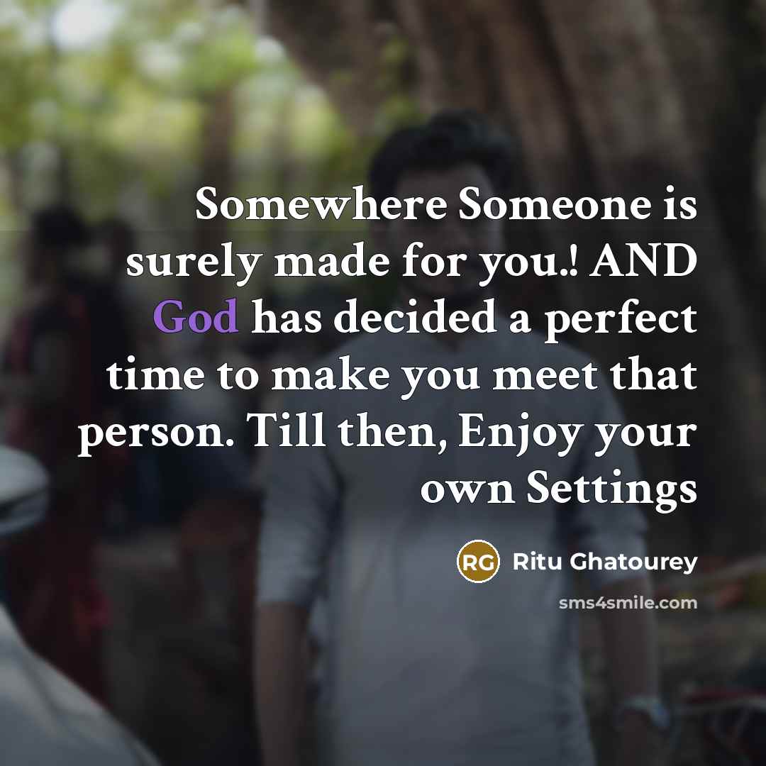“Somewhere Someone is surely made for you.! AND God has decided a perfect time to make you meet that person. Till then, Enjoy your own Settings” quote by Ritu Ghatourey