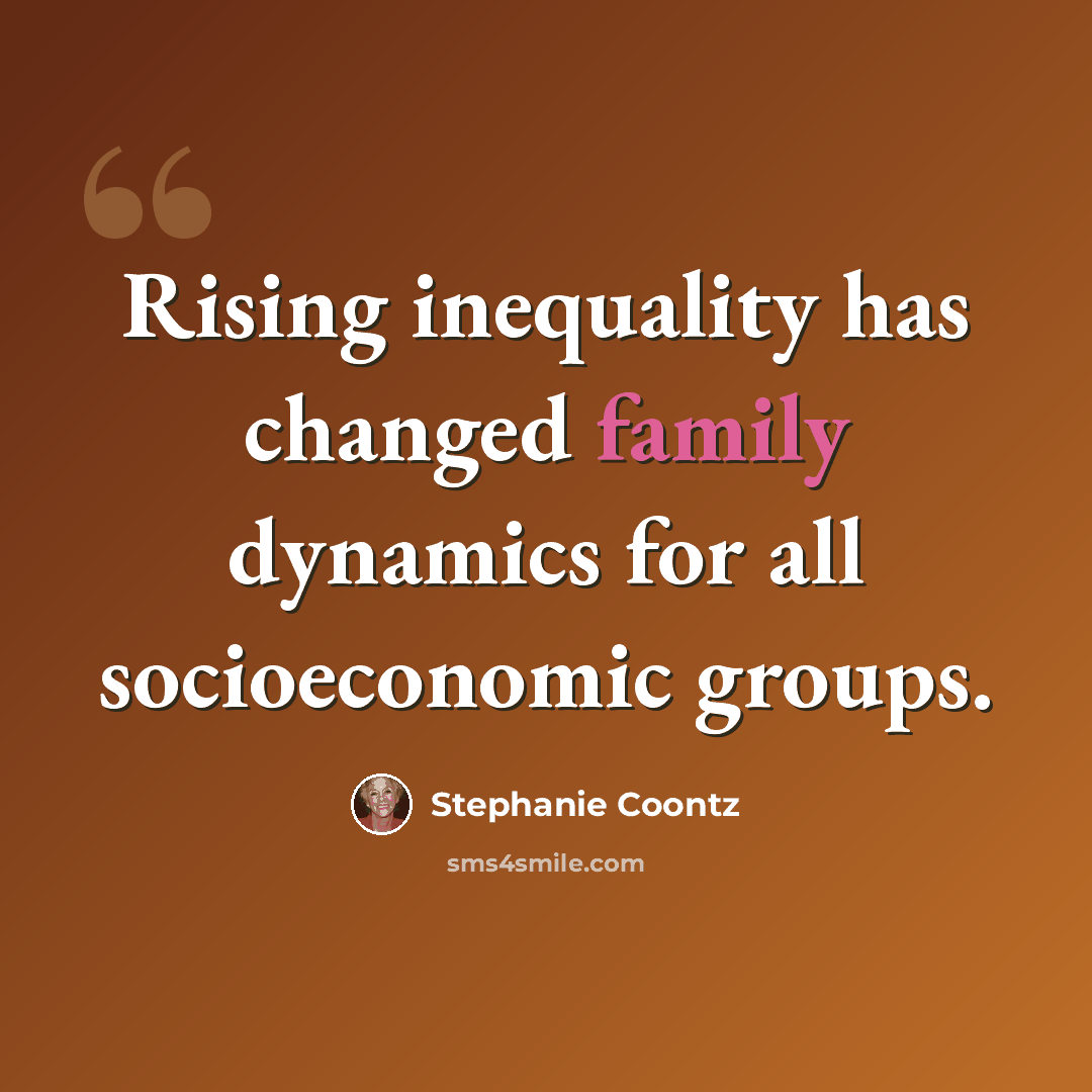 “Rising inequality has changed family dynamics for all socioeconomic groups.” quote by Stephanie Coontz