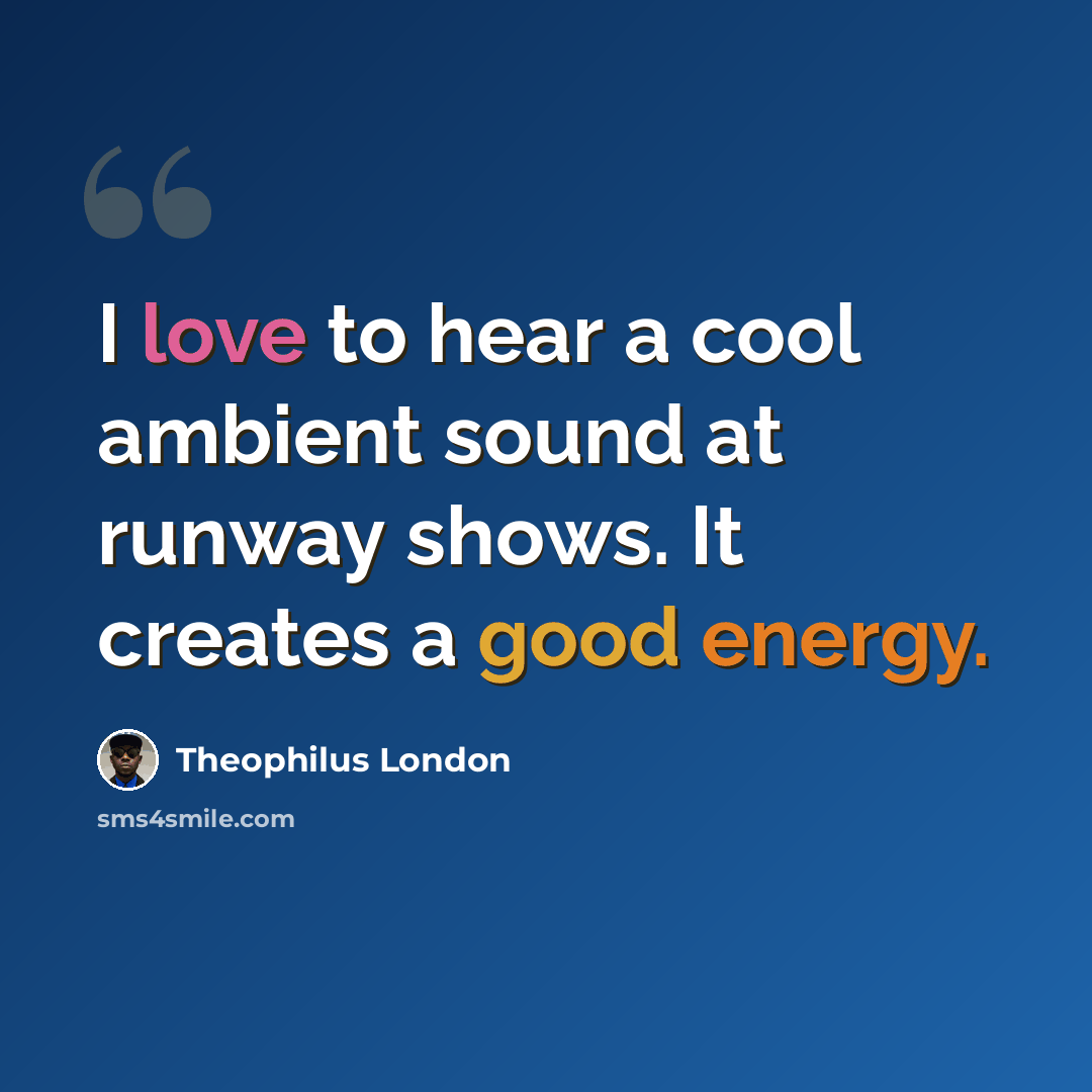 “I love to hear a cool ambient sound at runway shows. It creates a good energy.” quote by Theophilus London