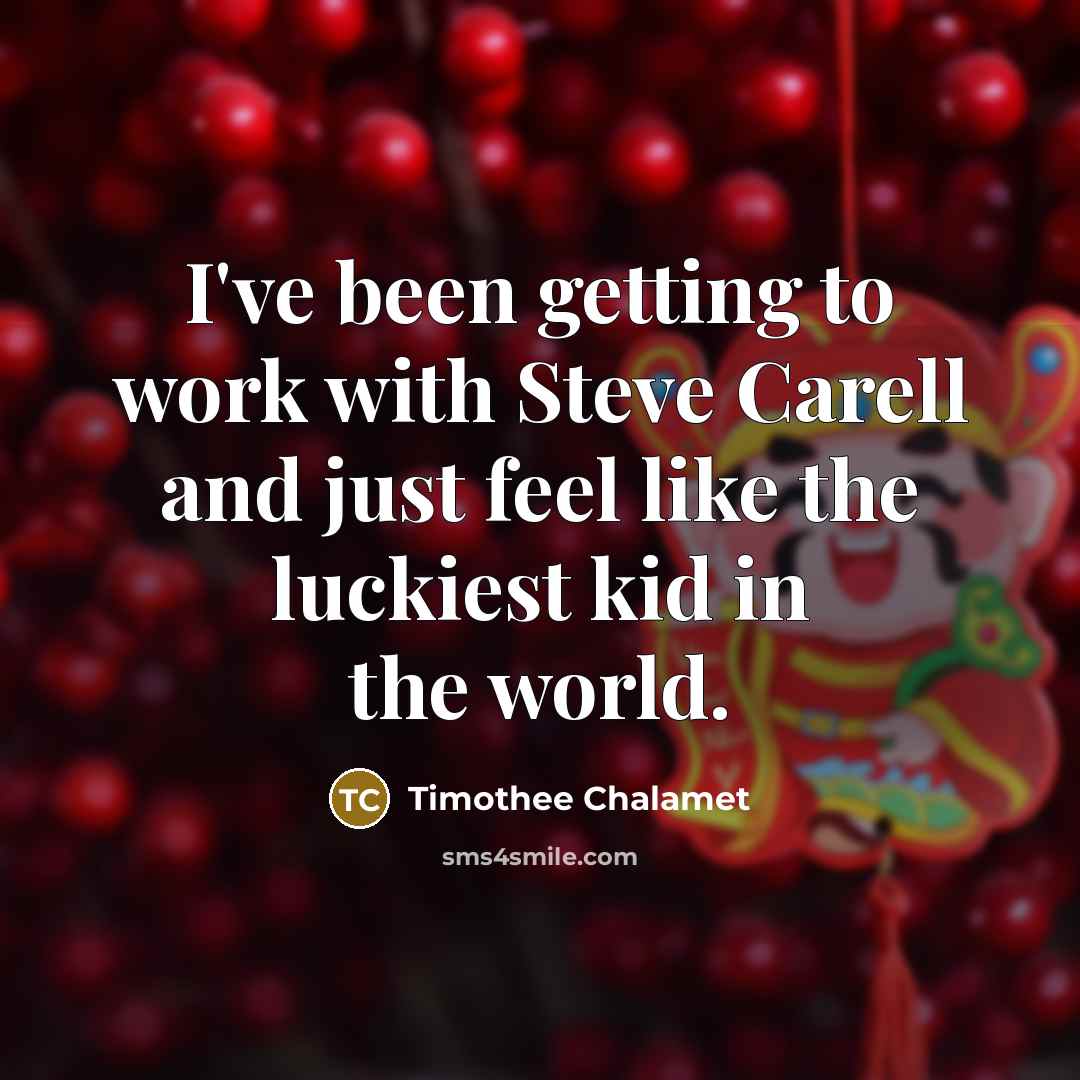 “I've been getting to work with Steve Carell and just feel like the luckiest kid in the world.” quote by Timothee Chalamet