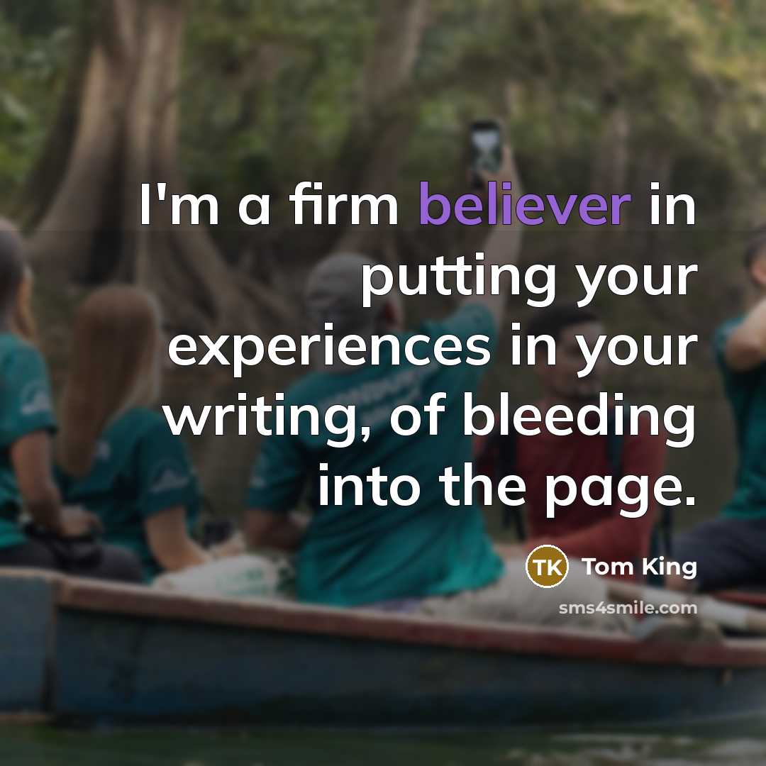 “I'm a firm believer in putting your experiences in your writing, of bleeding into the page.” quote by Tom King
