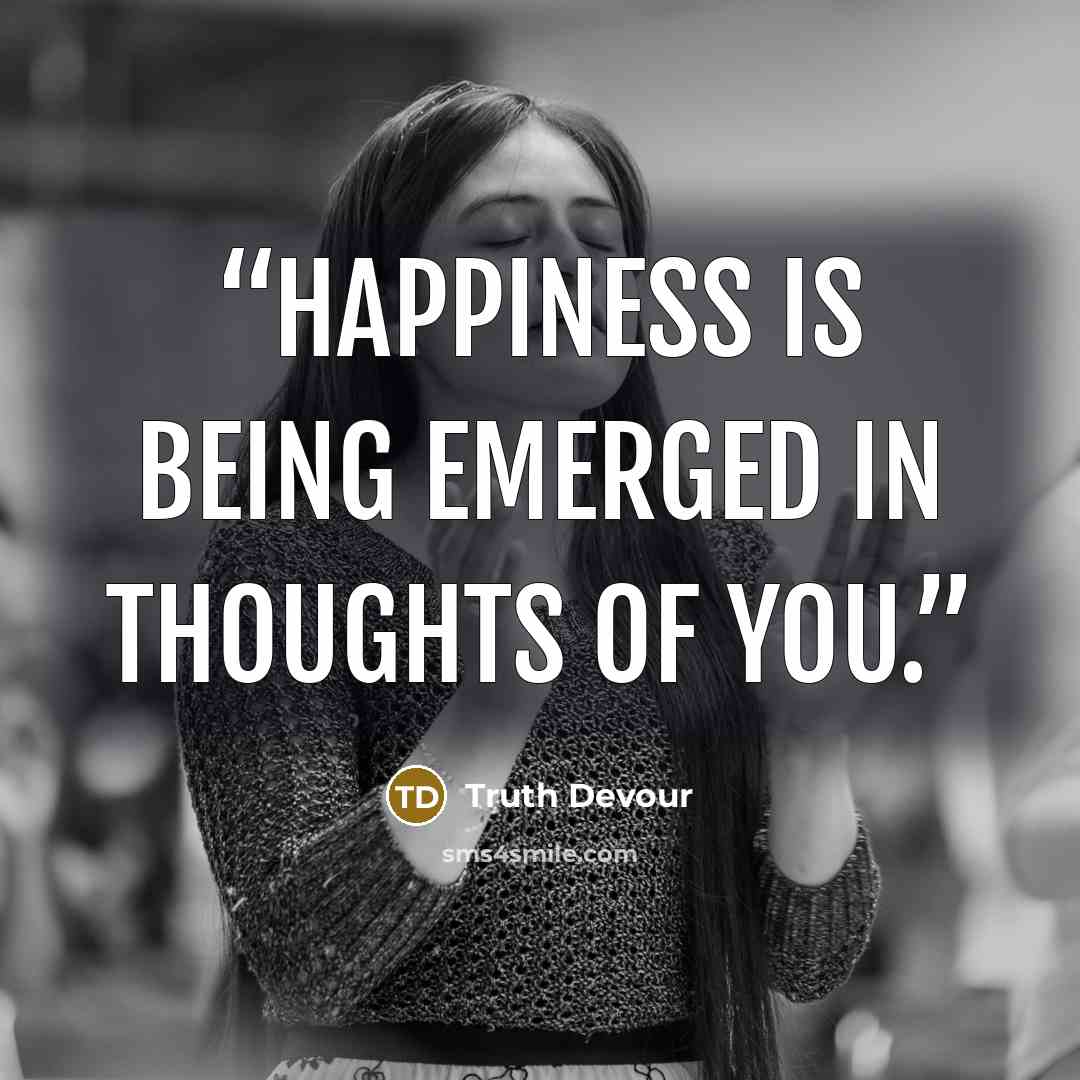 “Happiness is being emerged in thoughts of you.” quote by Truth Devour