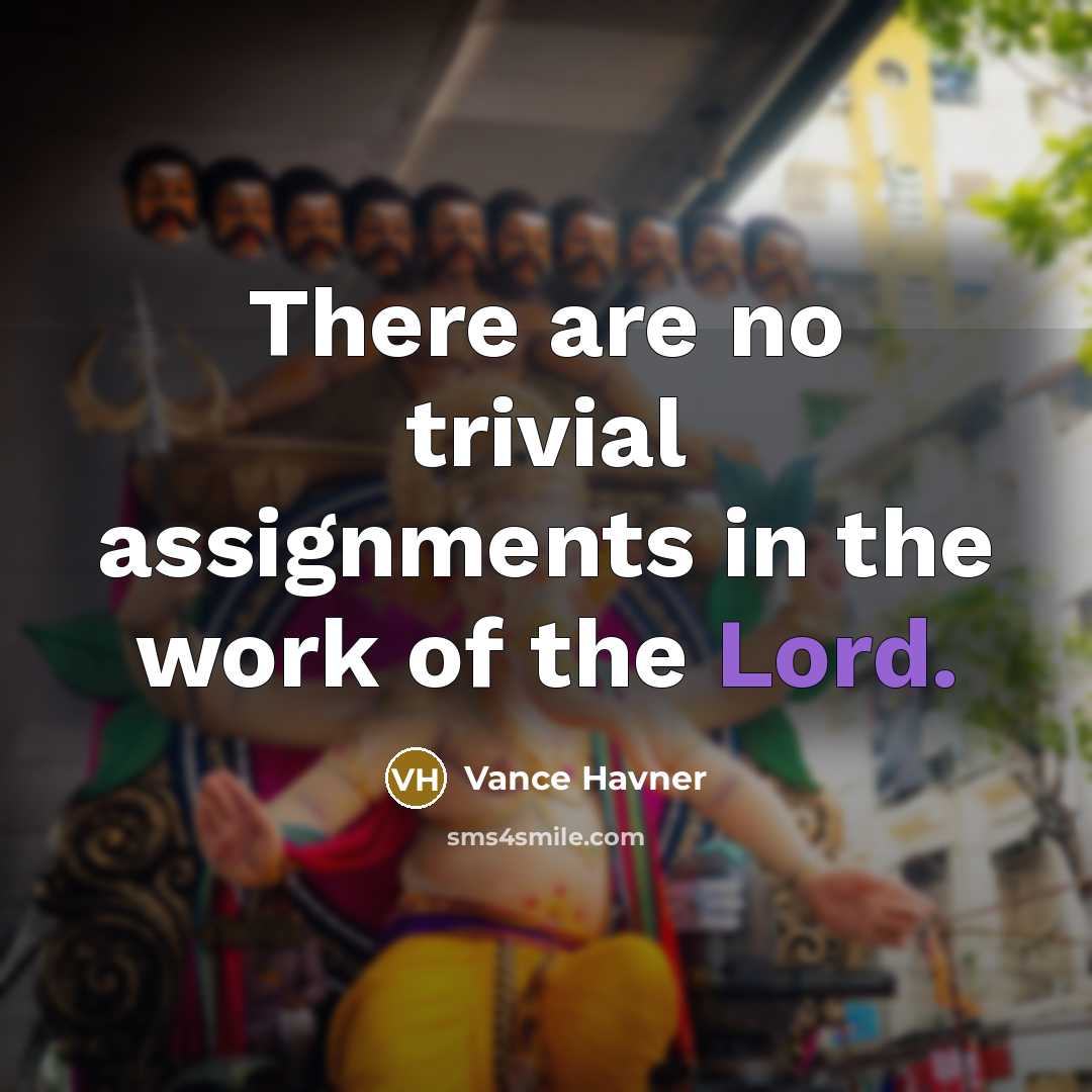 “There are no trivial assignments in the work of the Lord.” quote by Vance Havner