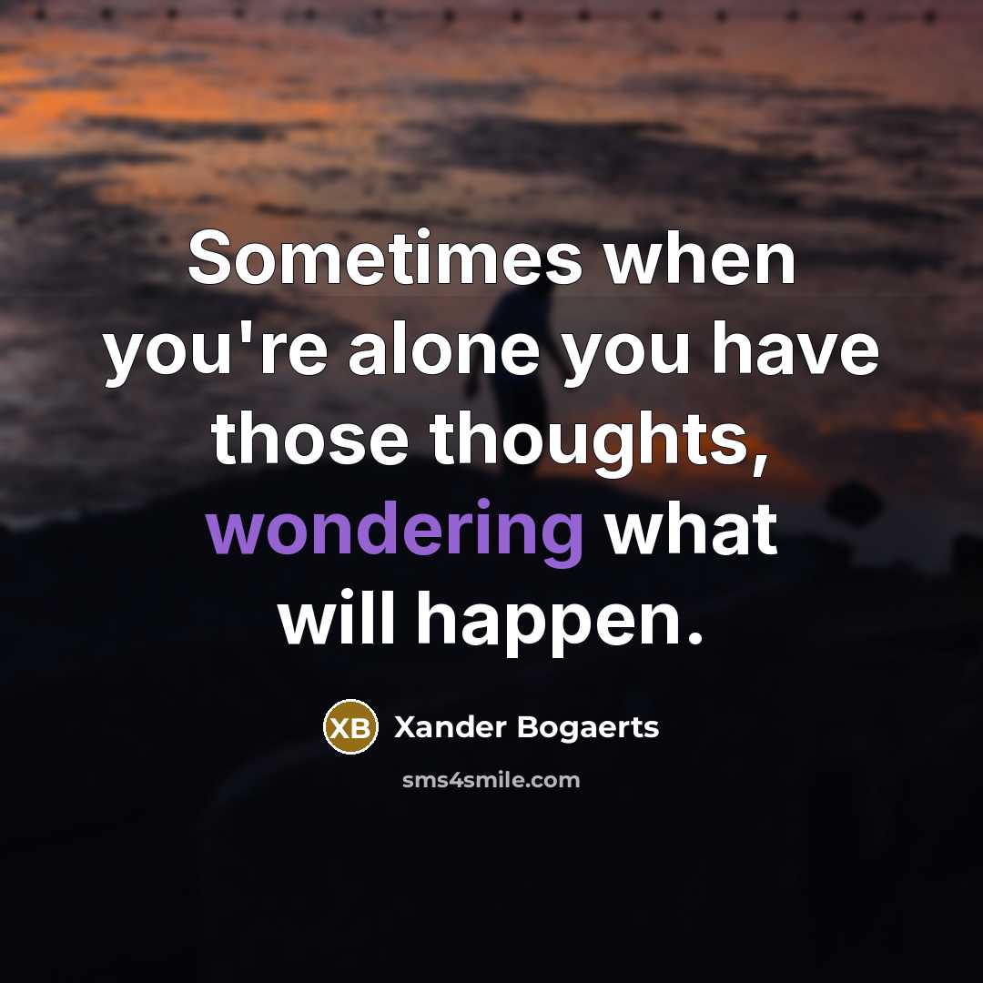 “Sometimes when you're alone you have those thoughts, wondering what will happen.” quote by Xander Bogaerts